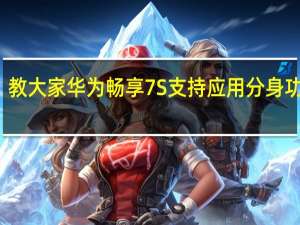 教大家华为畅享7S支持应用分身功能吗