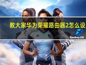 教大家华为荣耀路由器2怎么设置