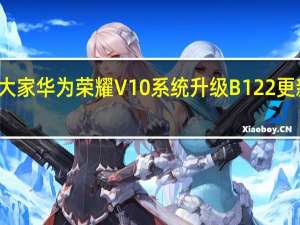 教大家华为荣耀V10系统升级B122更新了什么