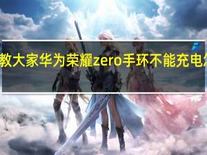 教大家华为荣耀zero手环不能充电怎么办