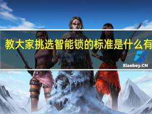 教大家挑选智能锁的标准是什么有哪些