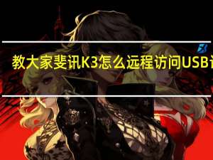 教大家斐讯K3怎么远程访问USB设备