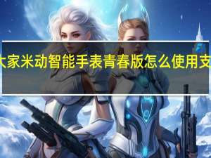 教大家米动智能手表青春版怎么使用支付宝支付