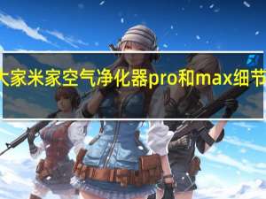 教大家米家空气净化器pro和max细节对比评测