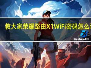 教大家荣耀路由X1WiFi密码怎么设置