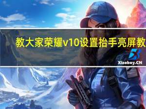 教大家荣耀v10设置抬手亮屏教程