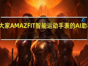 教大家AMAZFIT智能运动手表的AI助手是什么