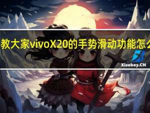 教大家vivoX20的手势滑动功能怎么使用