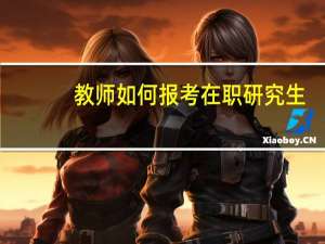 教师如何报考在职研究生