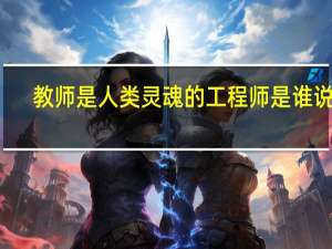 教师是人类灵魂的工程师是谁说的