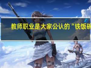 教师职业是大家公认的“铁饭碗”，师范学校哪个专业最吃香