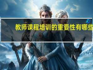 教师课程培训的重要性有哪些