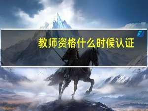 教师资格什么时候认证