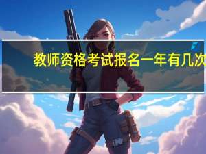 教师资格考试报名一年有几次