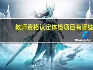 教师资格认定体检项目有哪些_