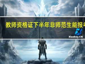 教师资格证下半年非师范生能报考吗