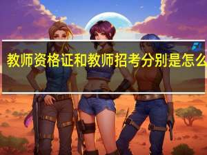 教师资格证和教师招考分别是怎么回事，有什么区别