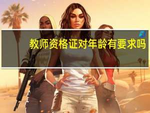 教师资格证对年龄有要求吗