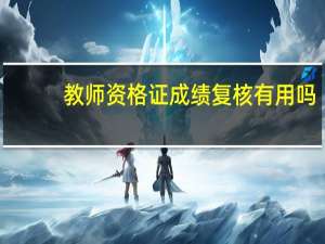教师资格证成绩复核有用吗