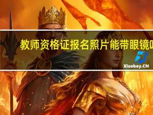 教师资格证报名照片能带眼镜吗
