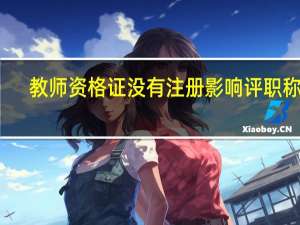教师资格证没有注册影响评职称吗