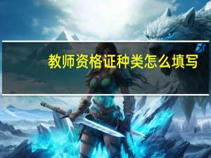 教师资格证种类怎么填写