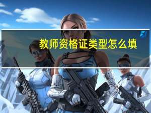 教师资格证类型怎么填