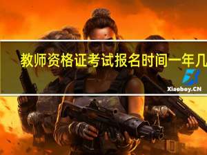 教师资格证考试报名时间一年几次