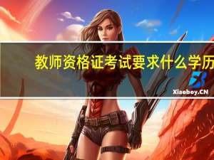 教师资格证考试要求什么学历