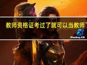 教师资格证考过了就可以当教师了吗