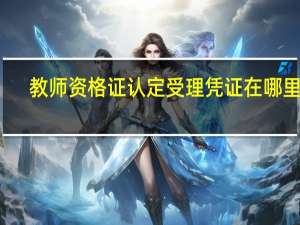 教师资格证认定受理凭证在哪里办