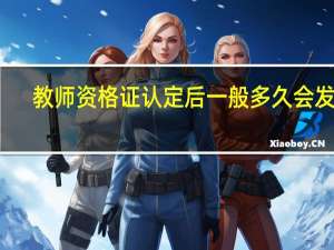 教师资格证认定后一般多久会发证