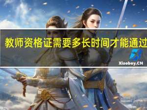 教师资格证需要多长时间才能通过审核