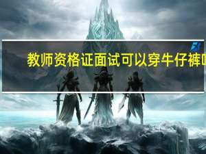 教师资格证面试可以穿牛仔裤吗