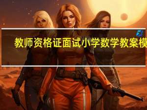 教师资格证面试小学数学教案模板（小学数学教案模板）