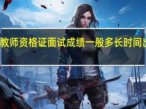 教师资格证面试成绩一般多长时间出结果