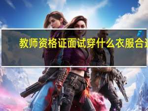 教师资格证面试穿什么衣服合适