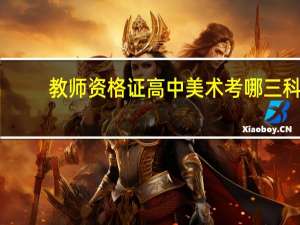 教师资格证高中美术考哪三科