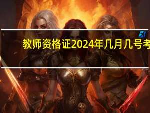 教师资格证2024年几月几号考