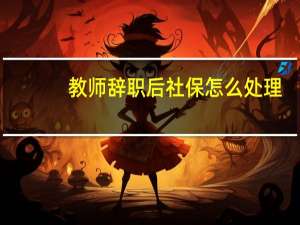 教师辞职后社保怎么处理
