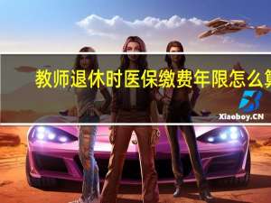 教师退休时医保缴费年限怎么算