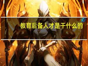 教育后备人才是干什么的