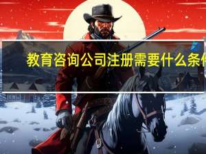 教育咨询公司注册需要什么条件