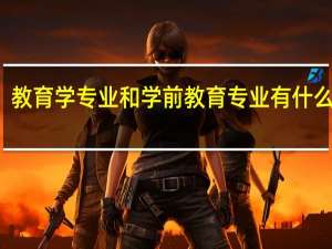 教育学专业和学前教育专业有什么区别