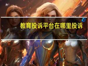 教育投诉平台在哪里投诉