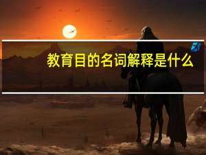 教育目的名词解释是什么