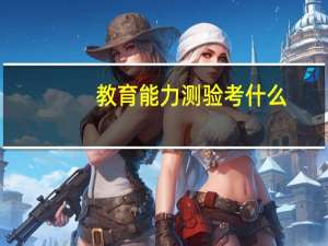 教育能力测验考什么