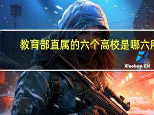 教育部直属的六个高校是哪六所