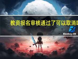 教资报名审核通过了可以取消吗