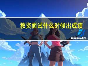 教资面试什么时候出成绩_